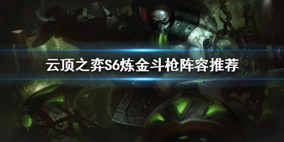 云顶之弈S6炼金斗枪阵容怎么搭配