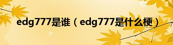 EDG777是什么意思什么梗？