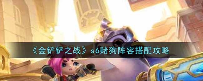 金铲铲之战s6赌狗阵容怎么搭配
