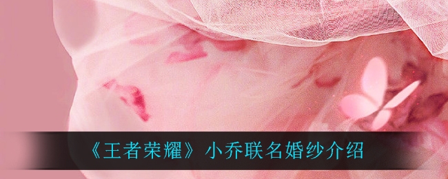 王者荣耀小乔联名婚纱介绍