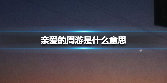亲爱的周游是什么意思