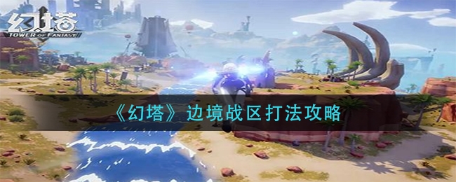 幻塔边境战区怎么打