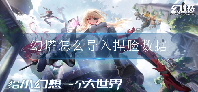 幻塔怎么导入捏脸数据