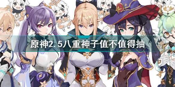 原神2.5八重神子值不值得抽 原神2.5八重神子抽取建议