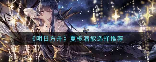 明日方舟夏栎潜能怎么加