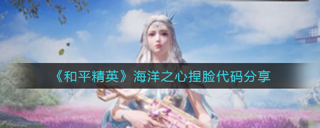 和平精英海洋之心捏脸代码是什么