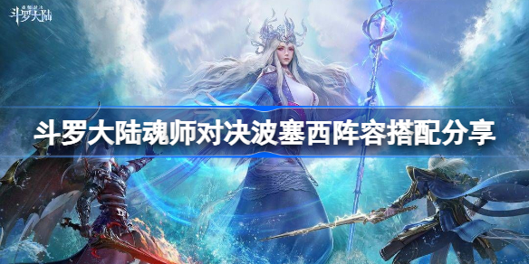 斗罗大陆魂师对决波塞西阵容怎么搭配