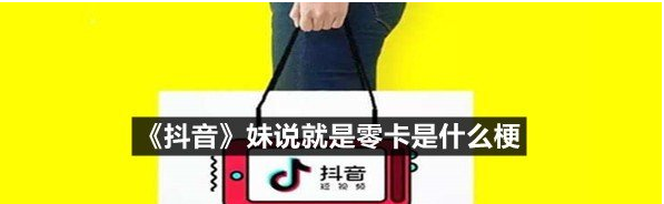 抖音妹说就是零卡是什么梗
