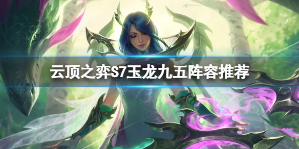 云顶之弈S7赛季玉龙九五阵容怎么组
