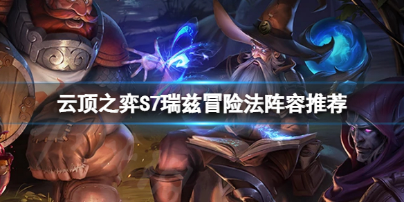 云顶之弈S7瑞兹冒险法阵容怎么组