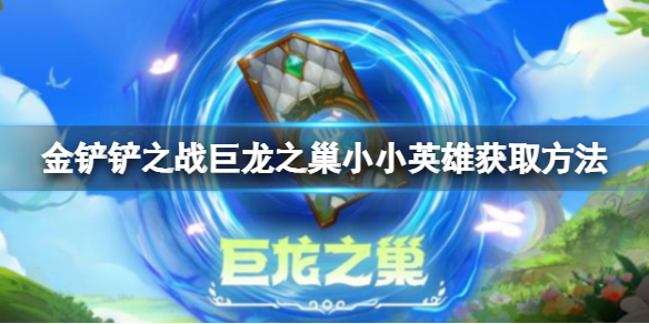 金铲铲之战巨龙之巢小小英雄怎么得