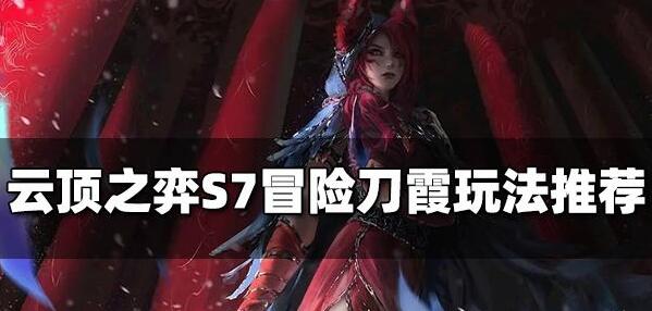 云顶之弈S7冒险刀霞阵容怎么玩