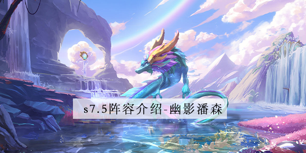 金铲铲之战s7.5幽影潘森阵容怎么玩