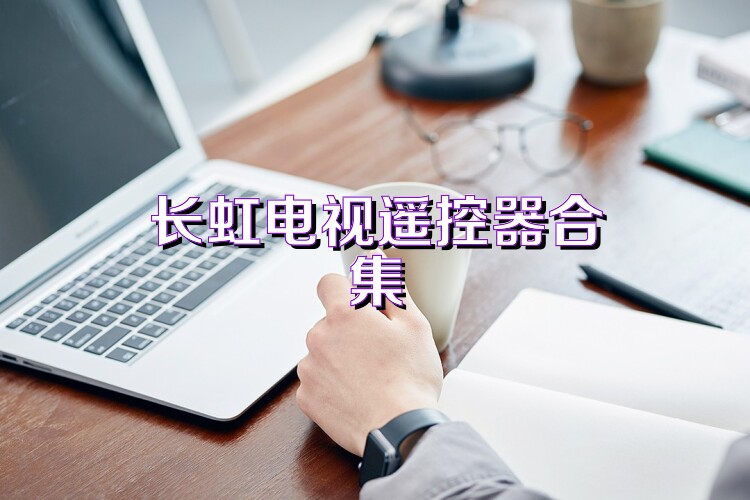 长虹电视遥控器合集