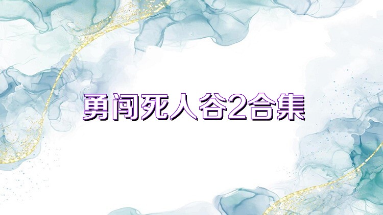 勇闯死人谷2合集