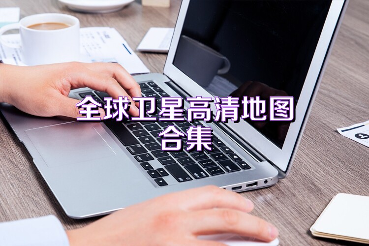 全球卫星高清地图合集