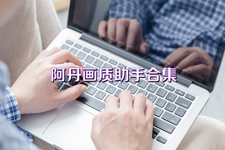 阿丹画质助手合集