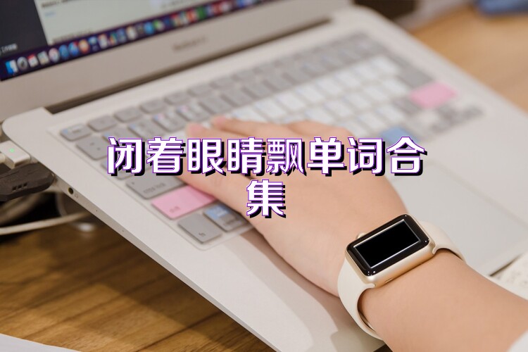闭着眼睛飘单词合集
