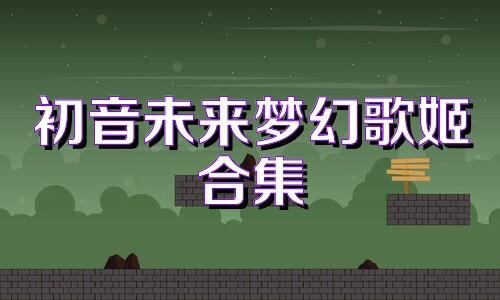 初音未来梦幻歌姬合集