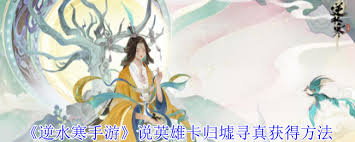 逆水寒手游说英雄卡归墟寻真怎么获得