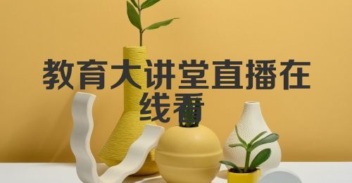 教育大讲堂直播在线看