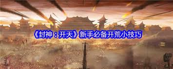 封神开天新手开荒有哪些必备小技巧