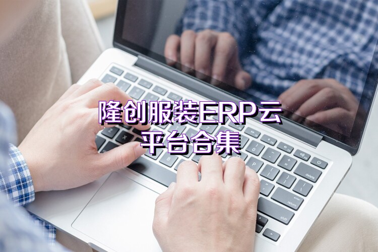 隆创服装ERP云平台合集