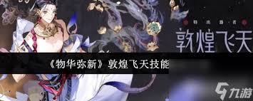 物华弥新敦煌飞天技能玩法是什么