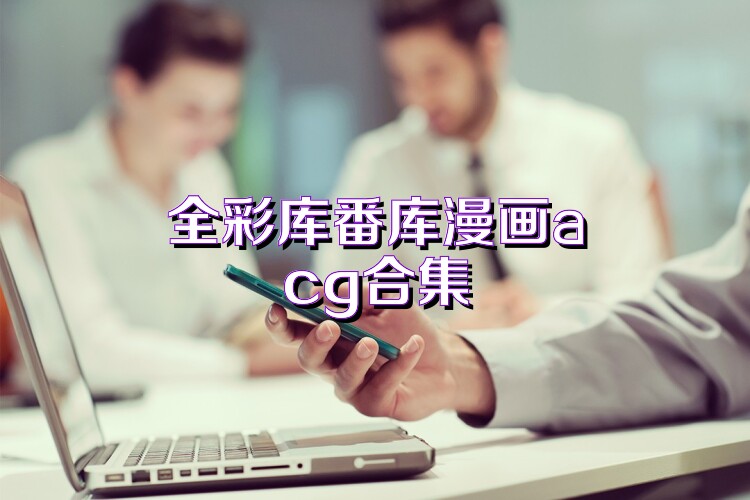 全彩库番库漫画acg合集