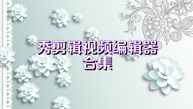秀剪辑视频编辑器合集