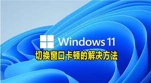 Win11切换窗口卡顿如何解决