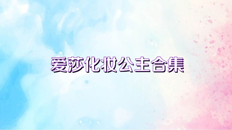 爱莎化妆公主合集