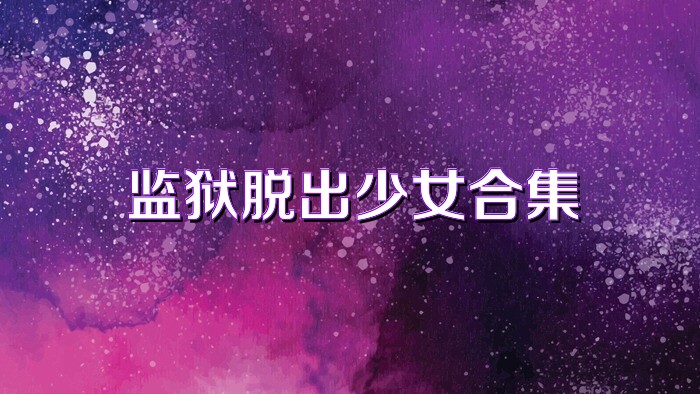 监狱脱出少女合集