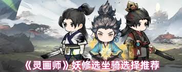 灵画师妖修选坐骑该怎么选