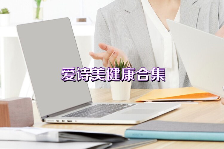 爱诗美健康合集