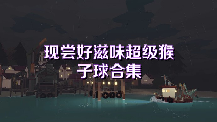 现尝好滋味超级猴子球合集