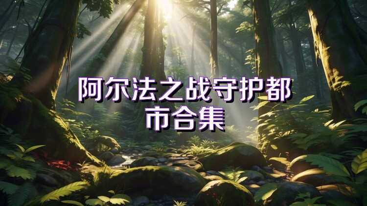 阿尔法之战守护都市合集
