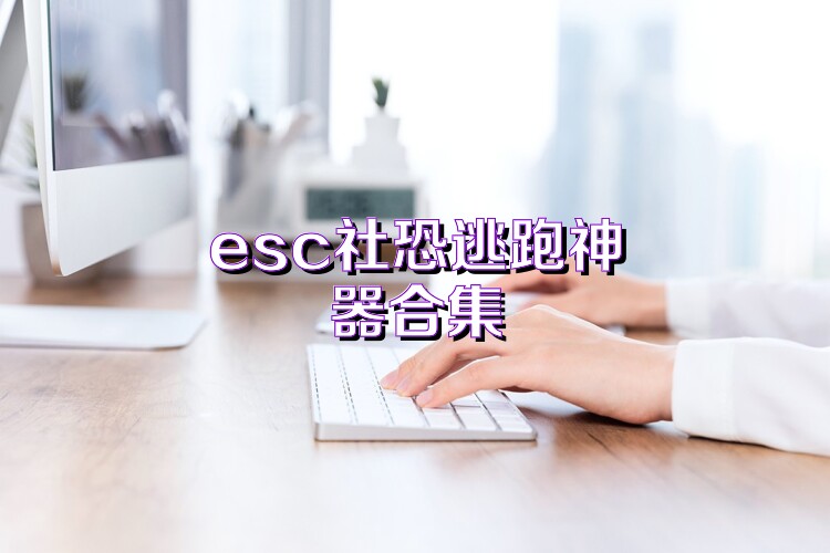 esc社恐逃跑神器合集