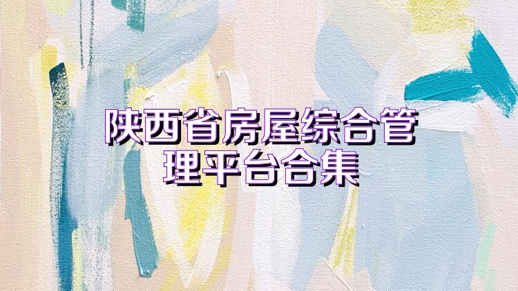 陕西省房屋综合管理平台合集
