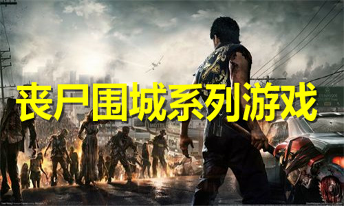 丧尸围城系列游戏大全