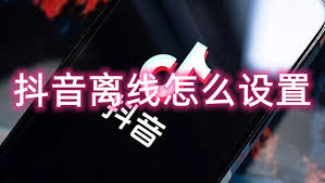 抖音离线模式是什么意思