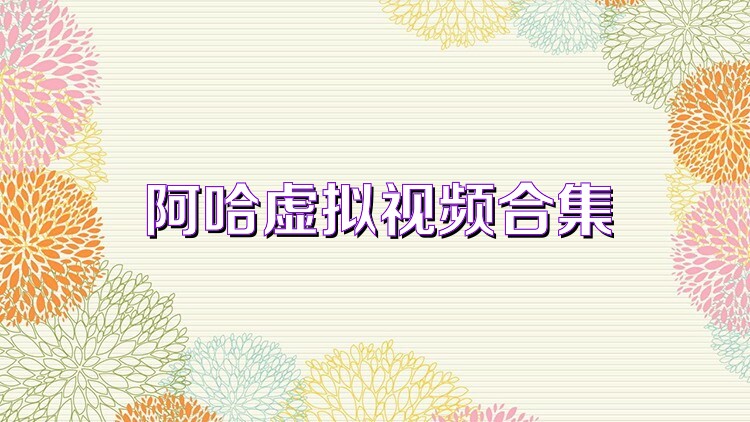 阿哈虚拟视频合集