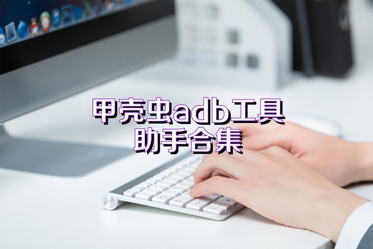 甲壳虫adb工具助手合集