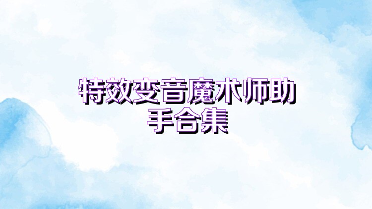 特效变音魔术师助手合集