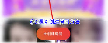 心遇如何创建房间
