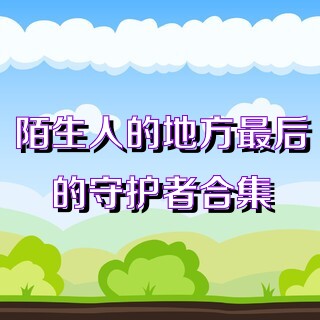 陌生人的地方最后的守护者合集