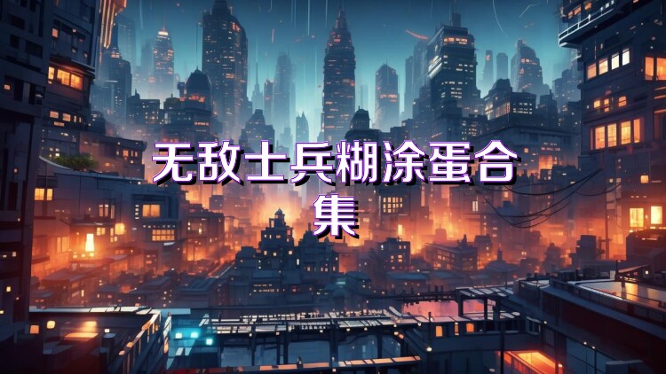 无敌士兵糊涂蛋合集