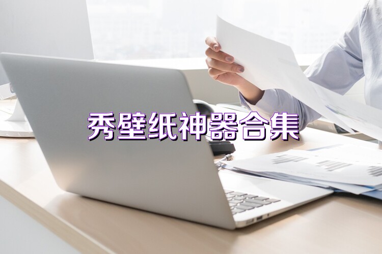 秀壁纸神器合集