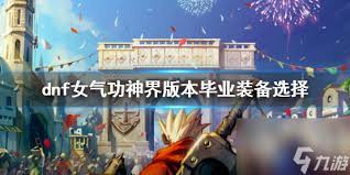 DNF女气功人造神版本毕业装备怎么选