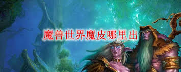 魔兽世界魔皮在哪里出